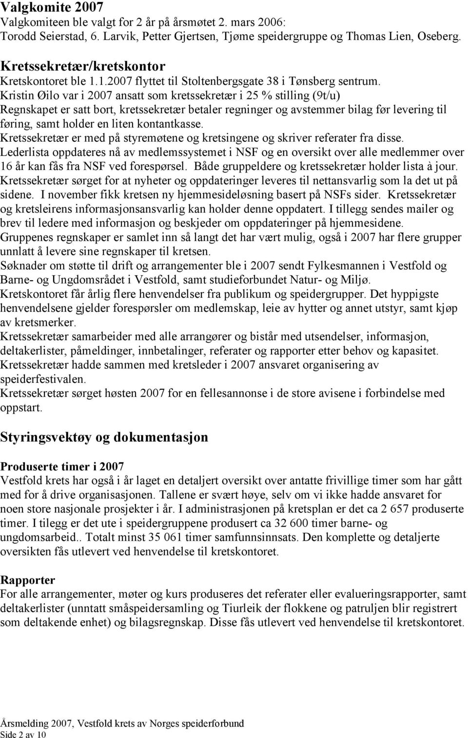 Kristin Øilo var i 2007 ansatt som kretssekretær i 25 % stilling (9t/u) Regnskapet er satt bort, kretssekretær betaler regninger og avstemmer bilag før levering til føring, samt holder en liten