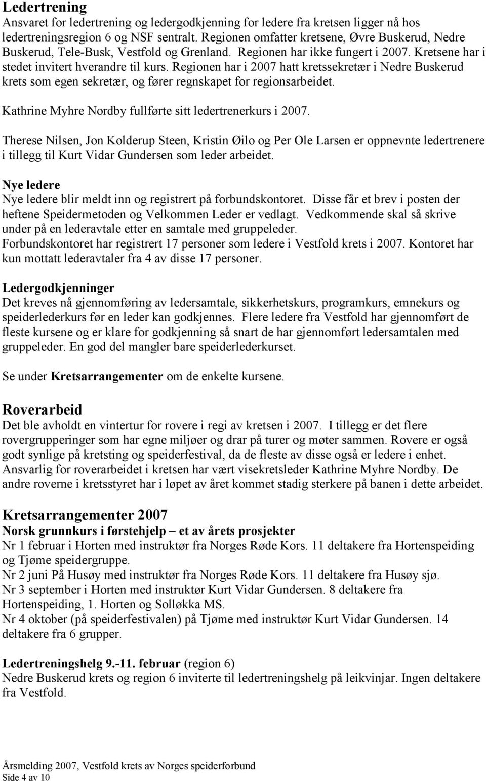 Regionen har i 2007 hatt kretssekretær i Nedre Buskerud krets som egen sekretær, og fører regnskapet for regionsarbeidet. Kathrine Myhre Nordby fullførte sitt ledertrenerkurs i 2007.