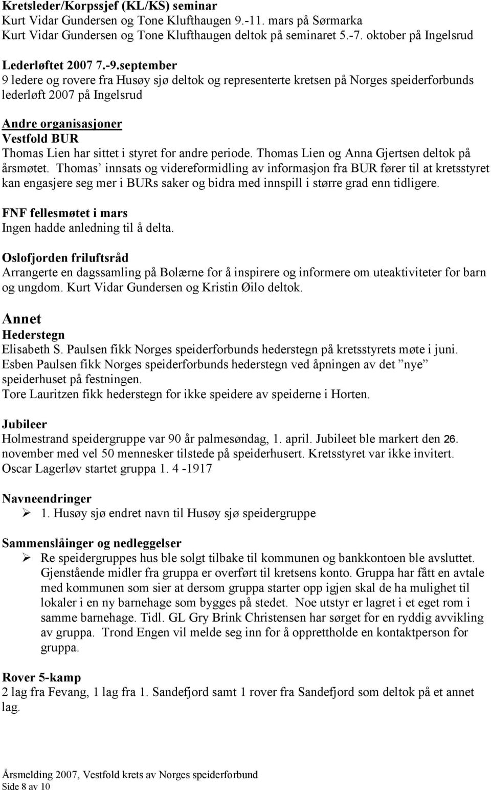 september 9 ledere og rovere fra Husøy sjø deltok og representerte kretsen på Norges speiderforbunds lederløft 2007 på Ingelsrud Andre organisasjoner Vestfold BUR Thomas Lien har sittet i styret for