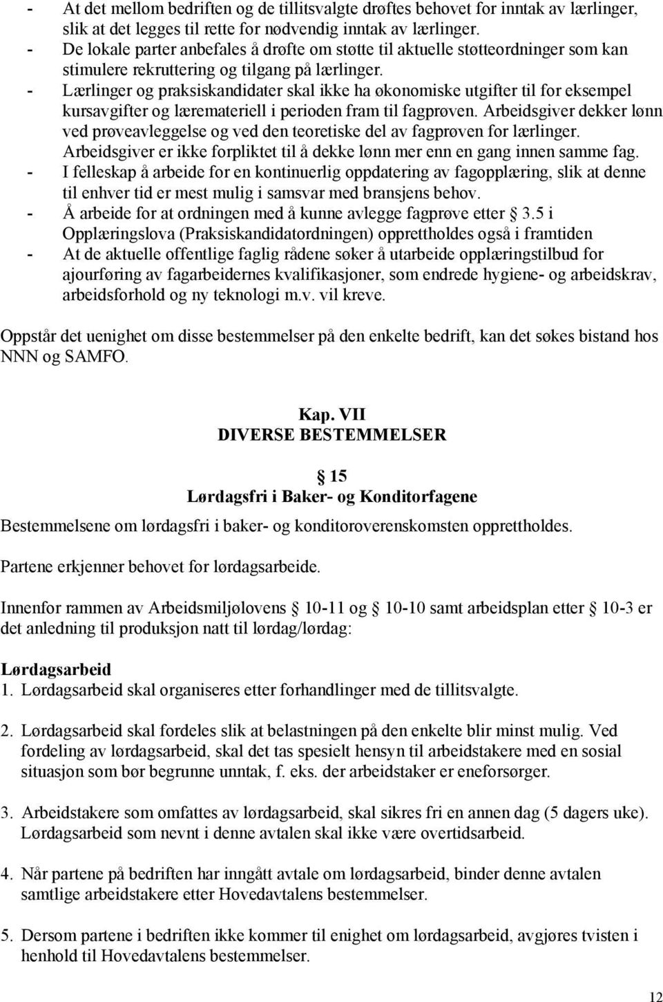 - Lærlinger og praksiskandidater skal ikke ha økonomiske utgifter til for eksempel kursavgifter og læremateriell i perioden fram til fagprøven.