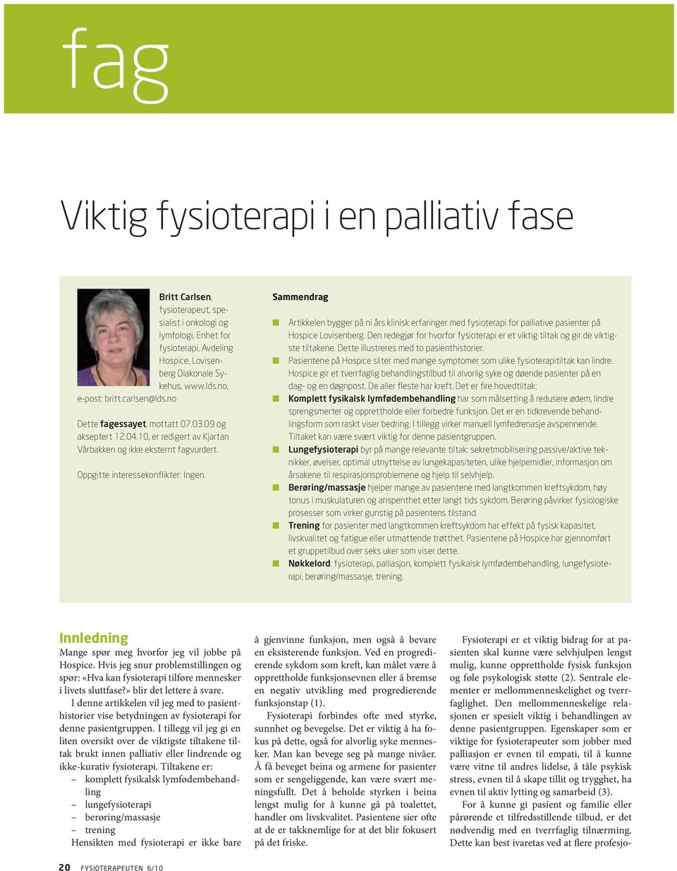 Sammendrag Artikkelen bygger på ni års klinisk erfaringer med fysioterapi for palliative pasienter på Hospice Lovisenberg.
