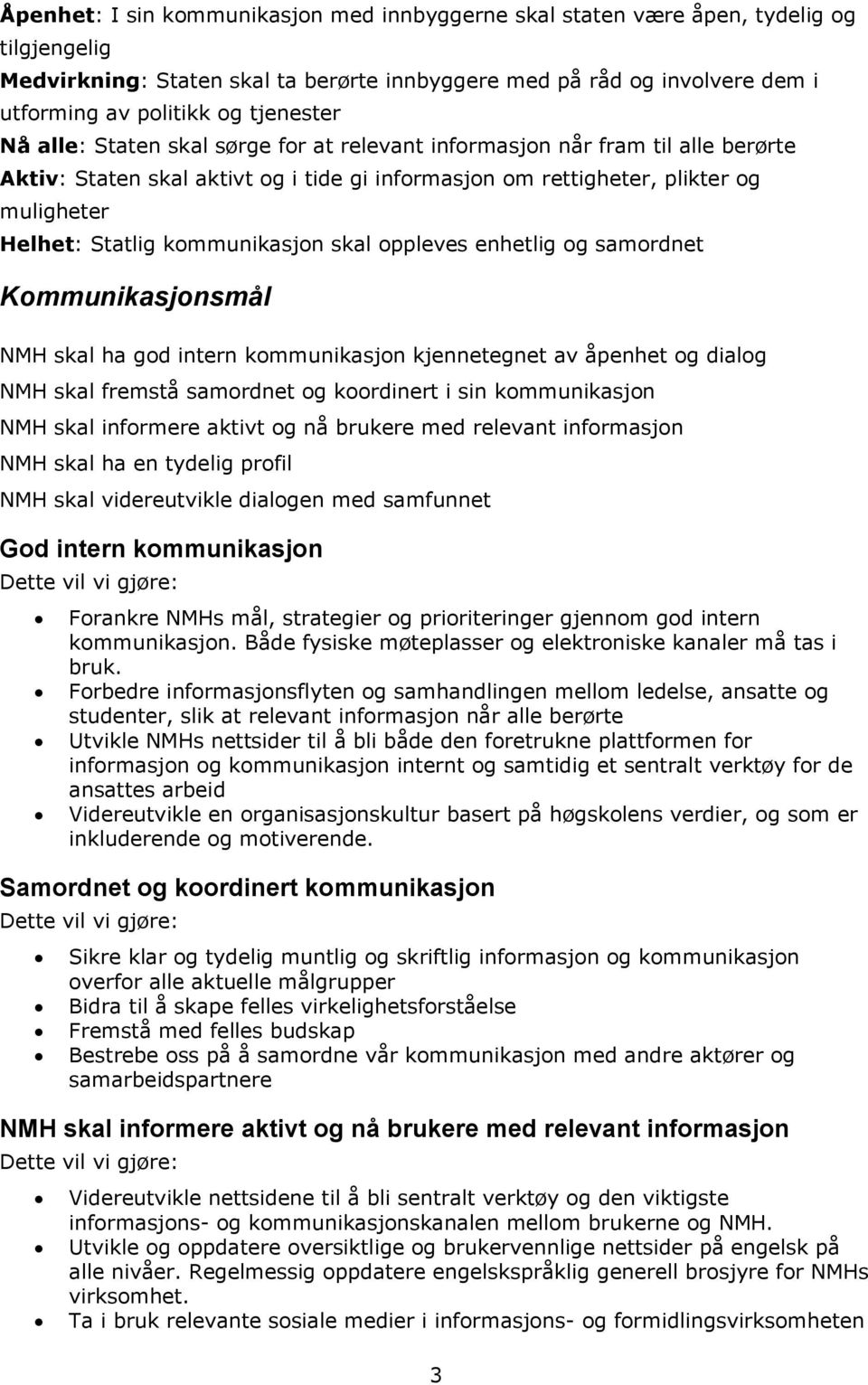 kommunikasjon skal oppleves enhetlig og samordnet Kommunikasjonsmål NMH skal ha god intern kommunikasjon kjennetegnet av åpenhet og dialog NMH skal fremstå samordnet og koordinert i sin kommunikasjon