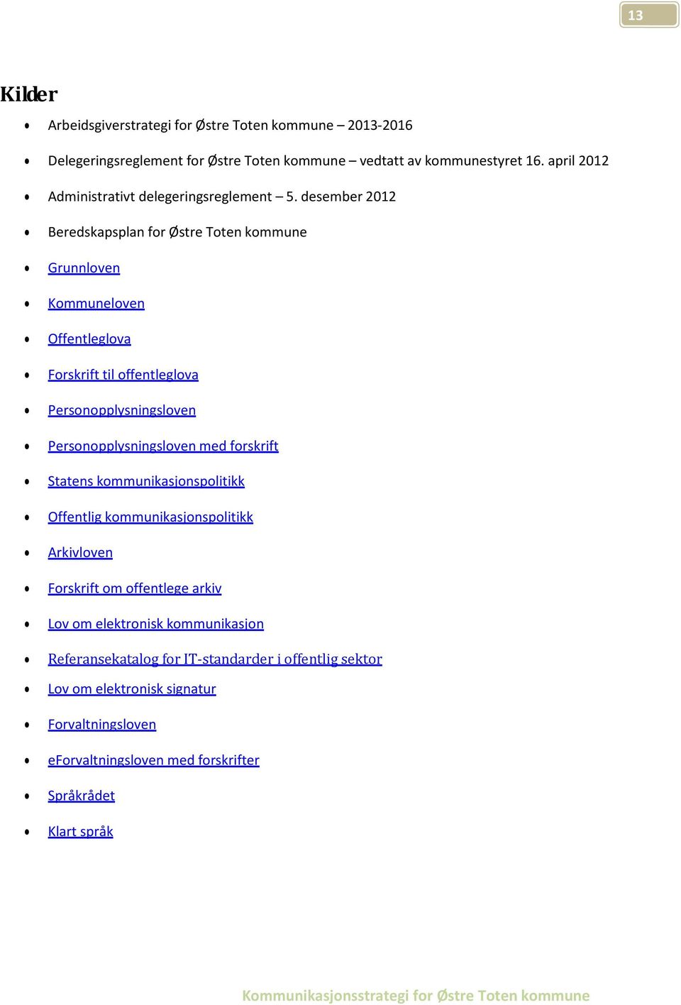 desember 2012 Beredskapsplan for Østre Toten kommune Grunnloven Kommuneloven Offentleglova Forskrift til offentleglova Personopplysningsloven Personopplysningsloven