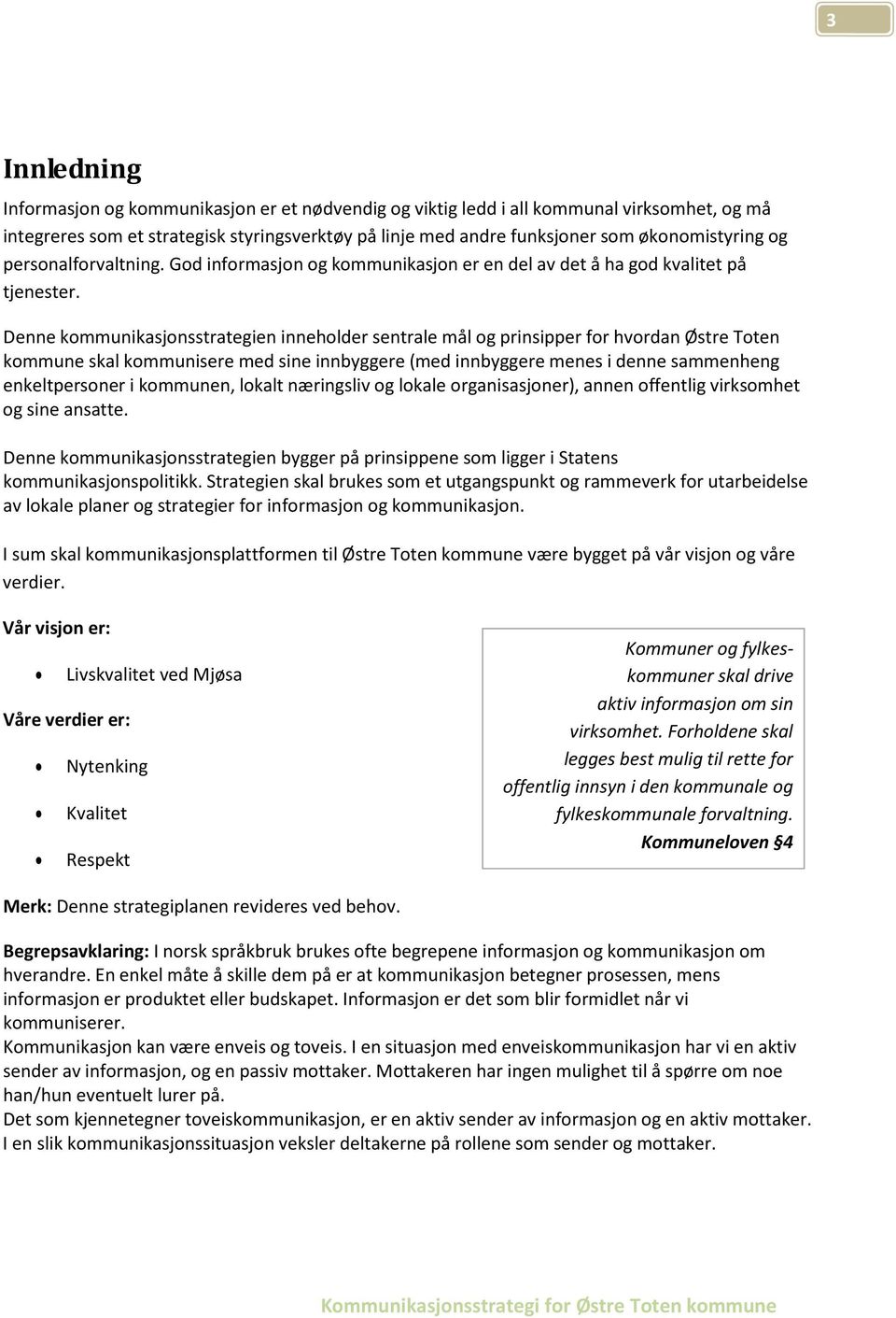 Denne kommunikasjonsstrategien inneholder sentrale mål og prinsipper for hvordan Østre Toten kommune skal kommunisere med sine innbyggere (med innbyggere menes i denne sammenheng enkeltpersoner i