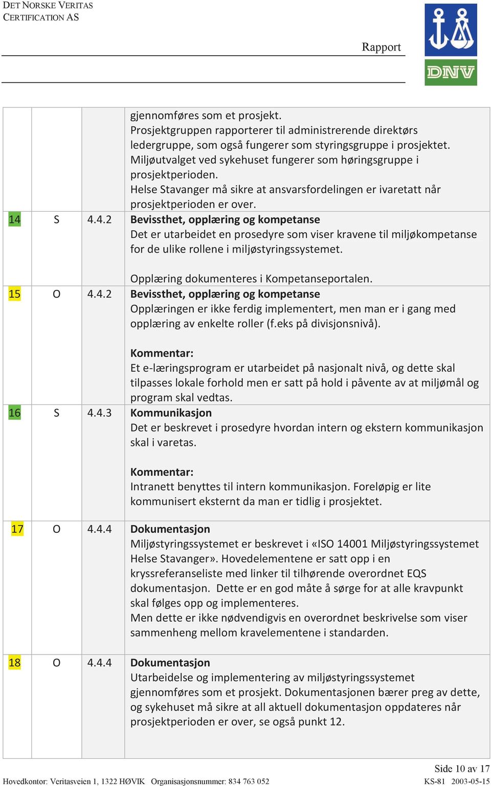 S 4.4.2 Bevissthet, opplæring og kompetanse Det er utarbeidet en prosedyre som viser kravene til miljøkompetanse for de ulike rollene i miljøstyringssystemet.