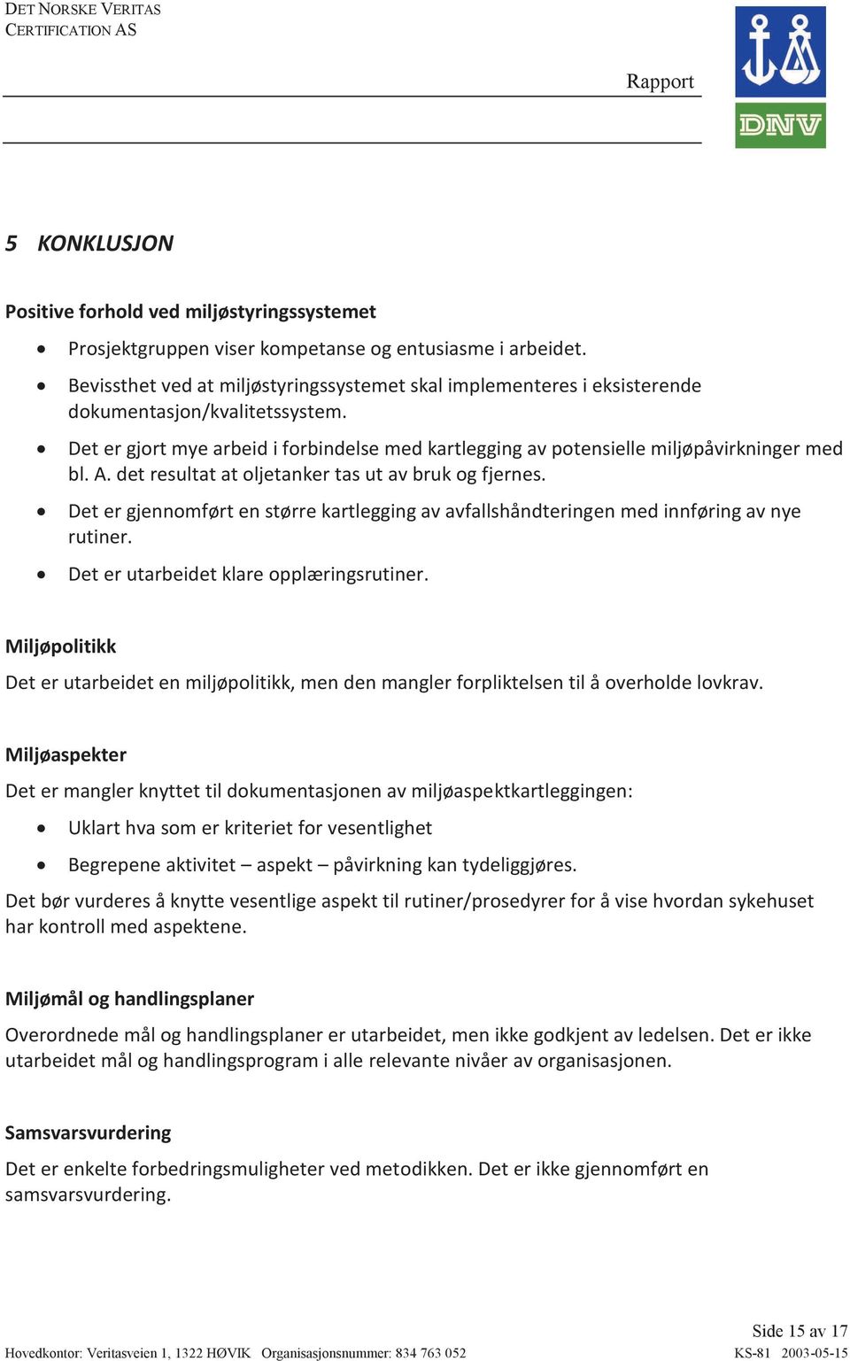 A. det resultat at oljetanker tas ut av bruk og fjernes. Det er gjennomført en større kartlegging av avfallshåndteringen med innføring av nye rutiner. Det er utarbeidet klare opplæringsrutiner.