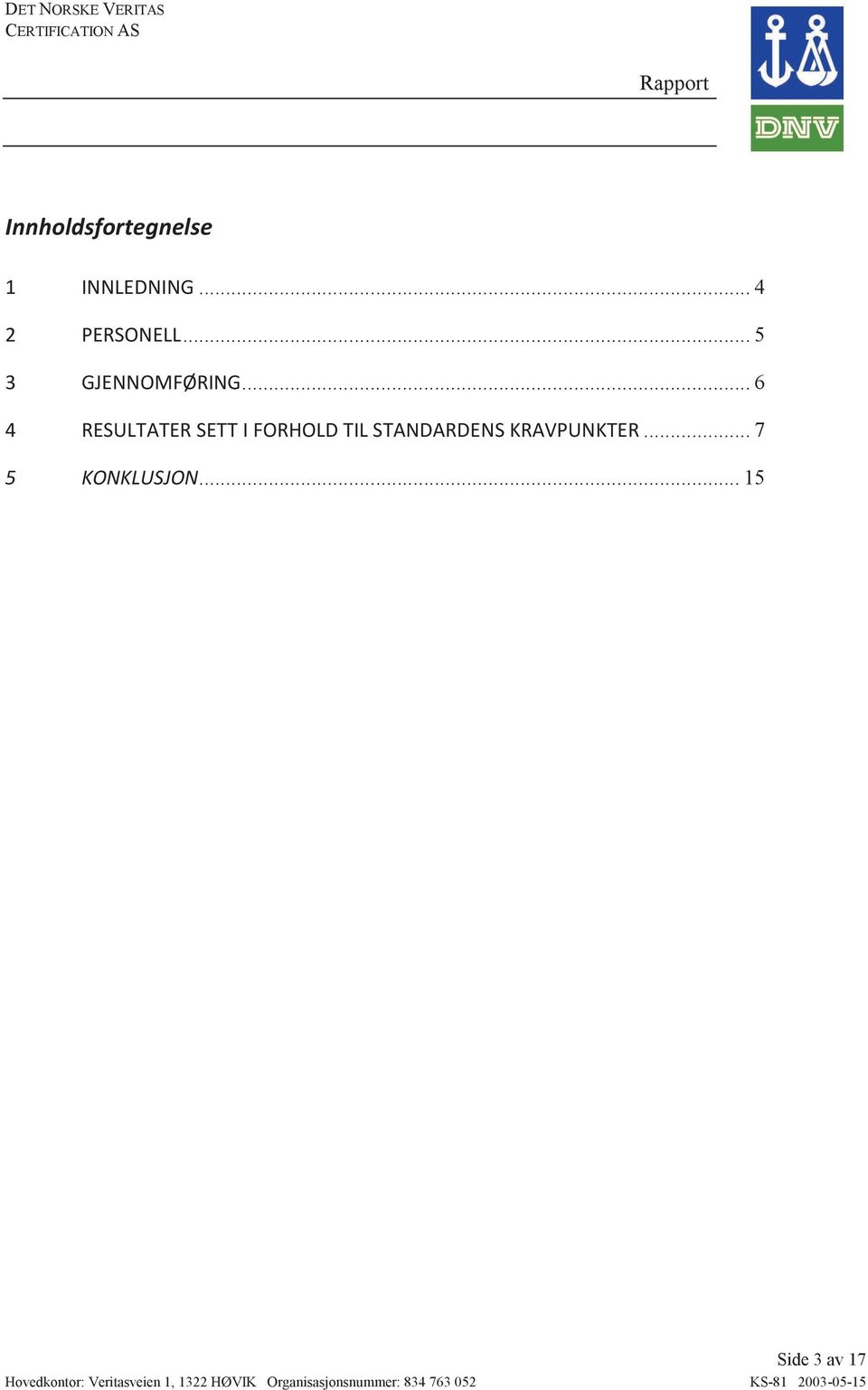 .. 6 4 RESULTATER SETT I FORHOLD TIL