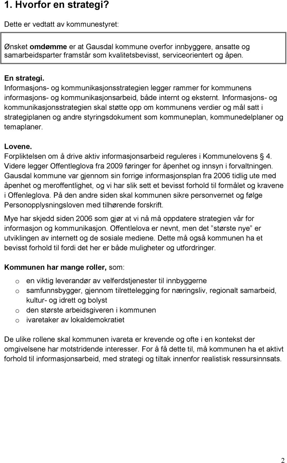 Informasjons- og kommunikasjonsstrategien skal støtte opp om kommunens verdier og mål satt i strategiplanen og andre styringsdokument som kommuneplan, kommunedelplaner og temaplaner. Lovene.