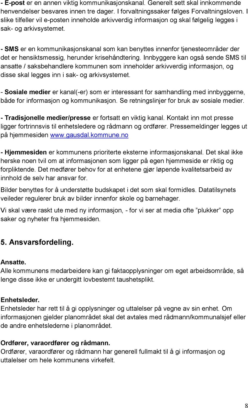 - SMS er en kommunikasjonskanal som kan benyttes innenfor tjenesteområder der det er hensiktsmessig, herunder krisehåndtering.