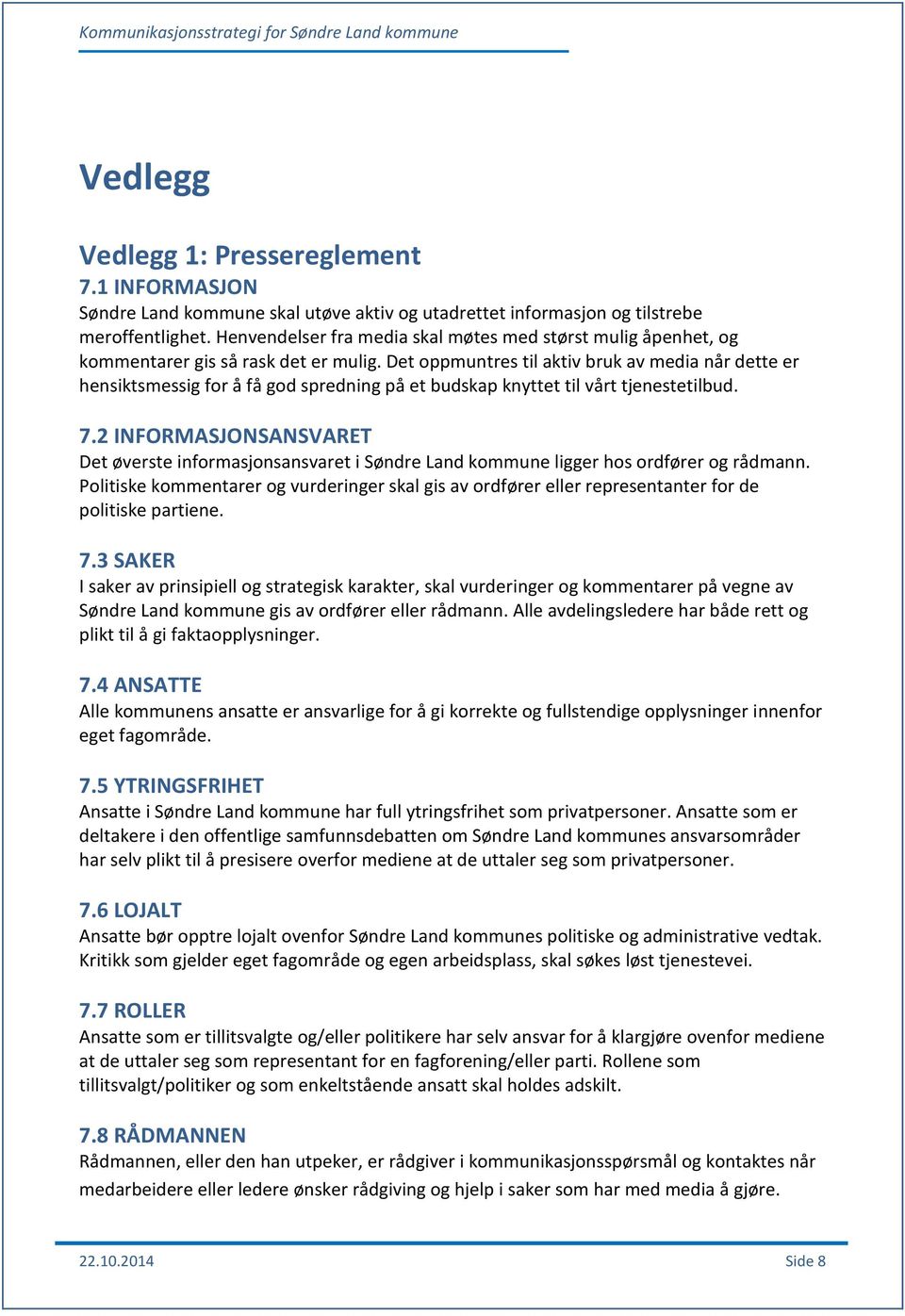 Det oppmuntres til aktiv bruk av media når dette er hensiktsmessig for å få god spredning på et budskap knyttet til vårt tjenestetilbud. 7.