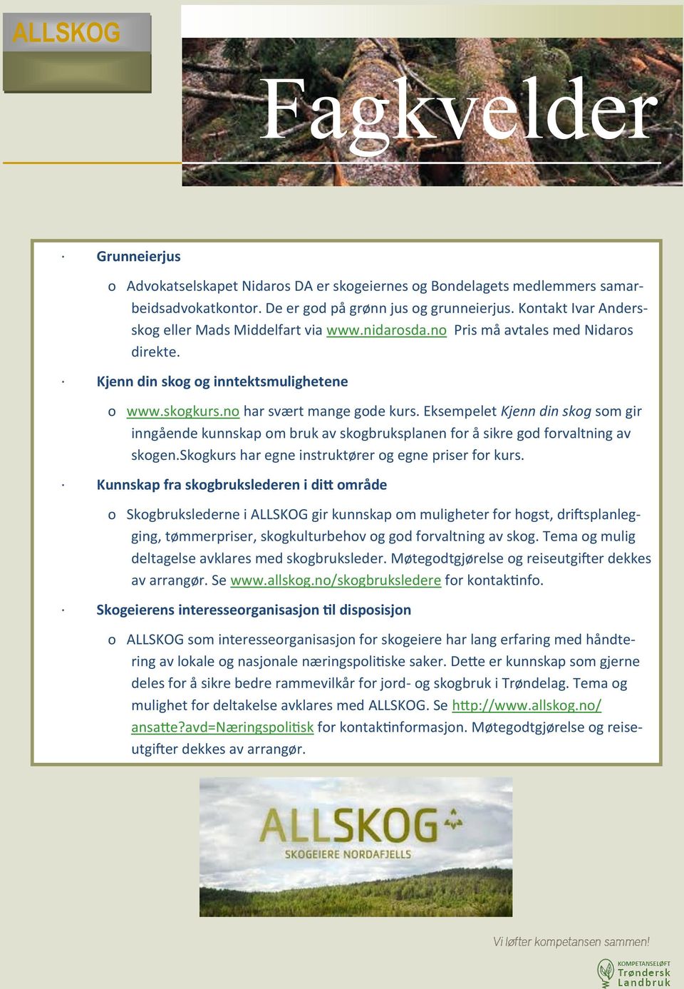 Eksempelet Kjenn din skog som gir inngående kunnskap om bruk av skogbruksplanen for å sikre god forvaltning av skogen.skogkurs har egne instruktører og egne priser for kurs.