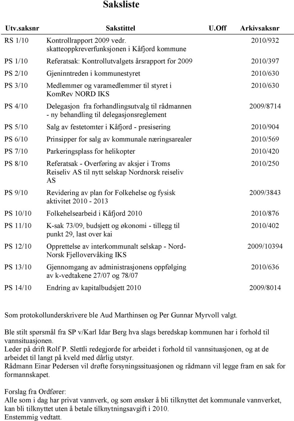 varamedlemmer til styret i KomRev NORD IKS Delegasjon fra forhandlingsutvalg til rådmannen - ny behandling til delegasjonsreglement 2010/630 2009/8714 PS 5/10 Salg av festetomter i Kåfjord -