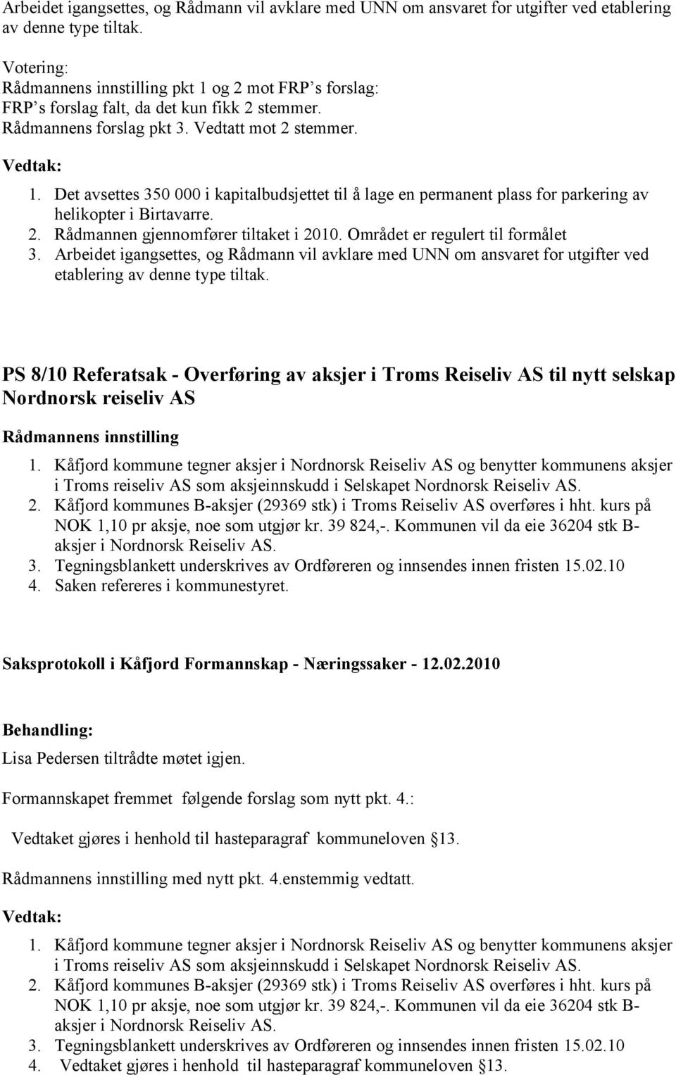 2. Rådmannen gjennomfører tiltaket i 2010. Området er regulert til formålet 3.  PS 8/10 Referatsak - Overføring av aksjer i Troms Reiseliv AS til nytt selskap Nordnorsk reiseliv AS 1.