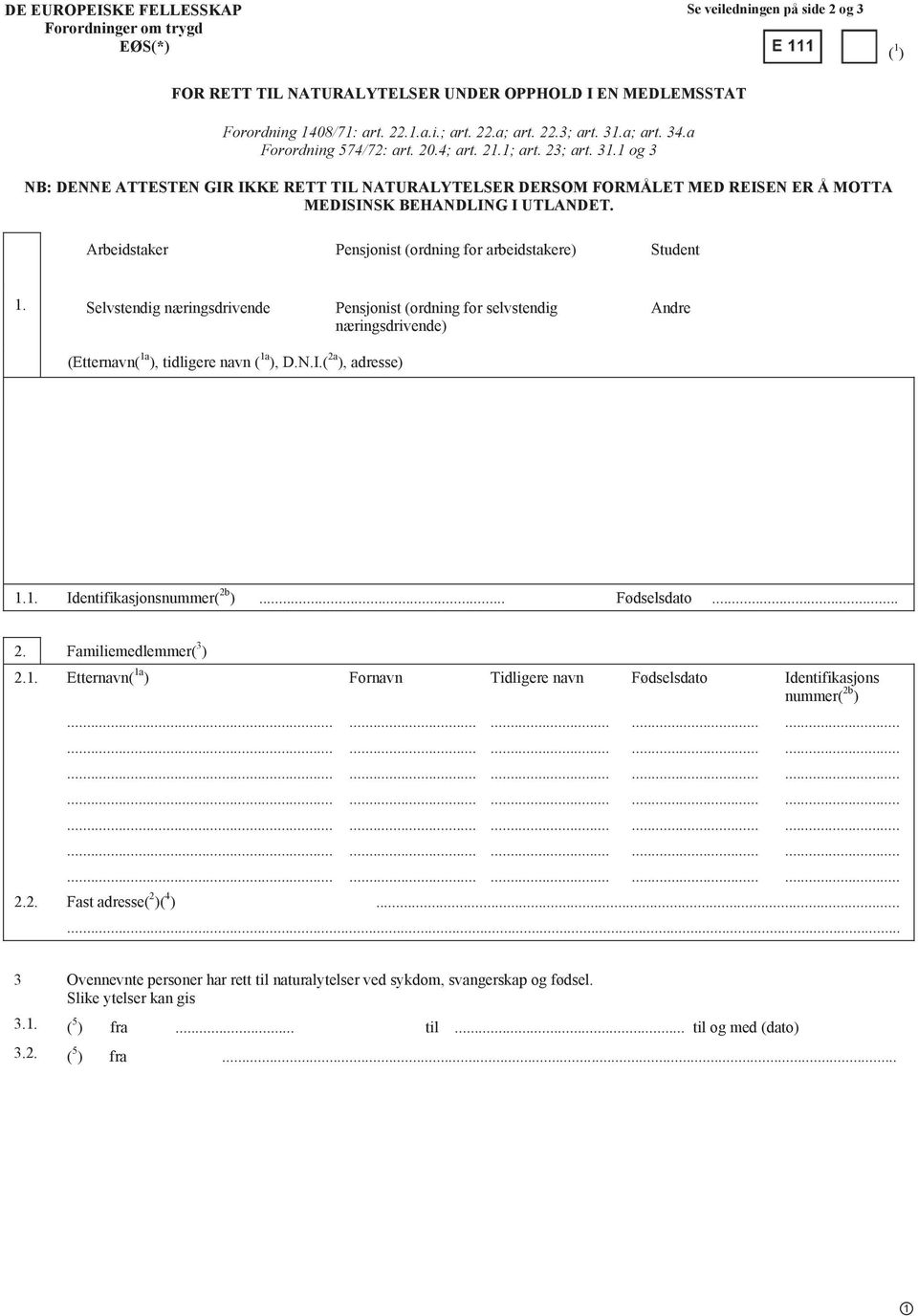 Arbeidstaker Pensjonist (ordning for arbeidstakere) Student 1. Selvstendig næringsdrivende Pensjonist (ordning for selvstendig næringsdrivende) Andre (Etternavn( 1a ), tidligere navn ( 1a ), D.N.I.