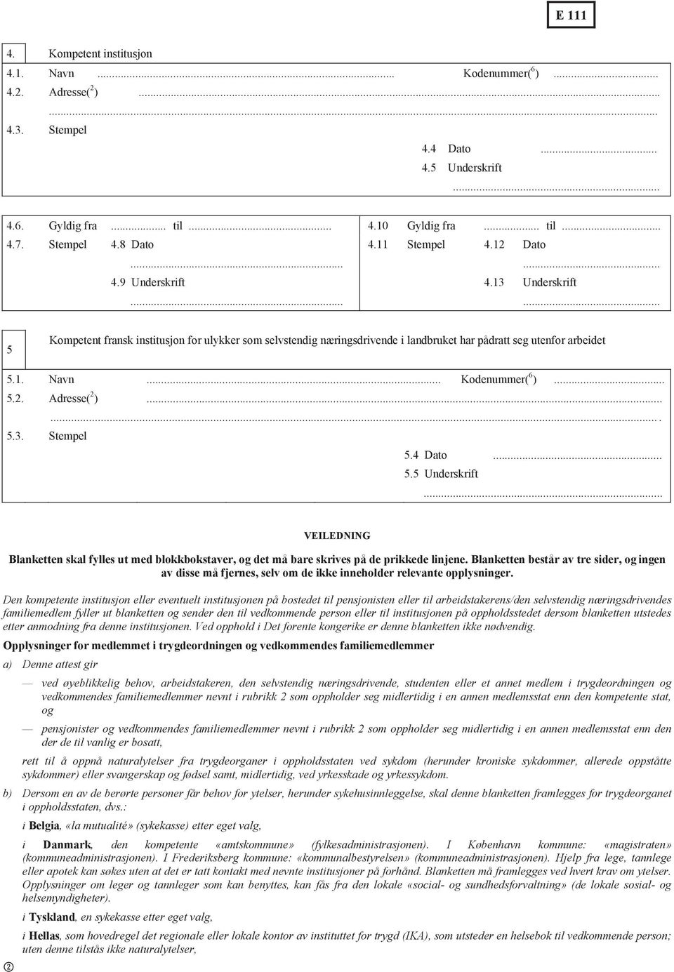 .. Kodenummer( 6 )... 5.2. Adresse( 2 )....... 5.3. Stempel 5.4 Dato... 5.5 Underskrift... VEILEDNING Blanketten skal fylles ut med blokkbokstaver, og det må bare skrives på de prikkede linjene.