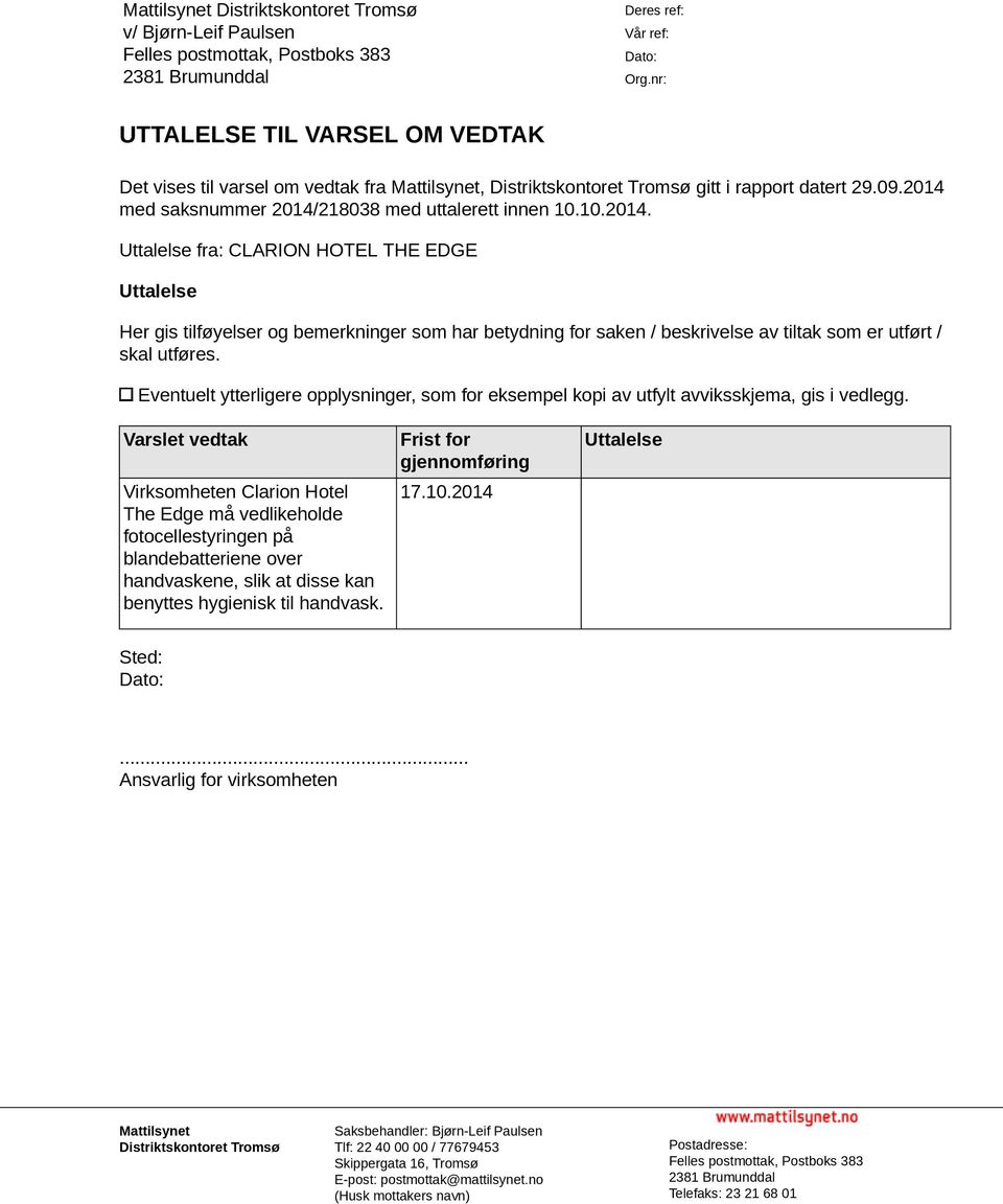 med saksnummer 2014/218038 med uttalerett innen 10.10.2014. Uttalelse fra: CLARION HOTEL THE EDGE Uttalelse Her gis tilføyelser og bemerkninger som har betydning for saken / beskrivelse av tiltak som er utført / skal utføres.