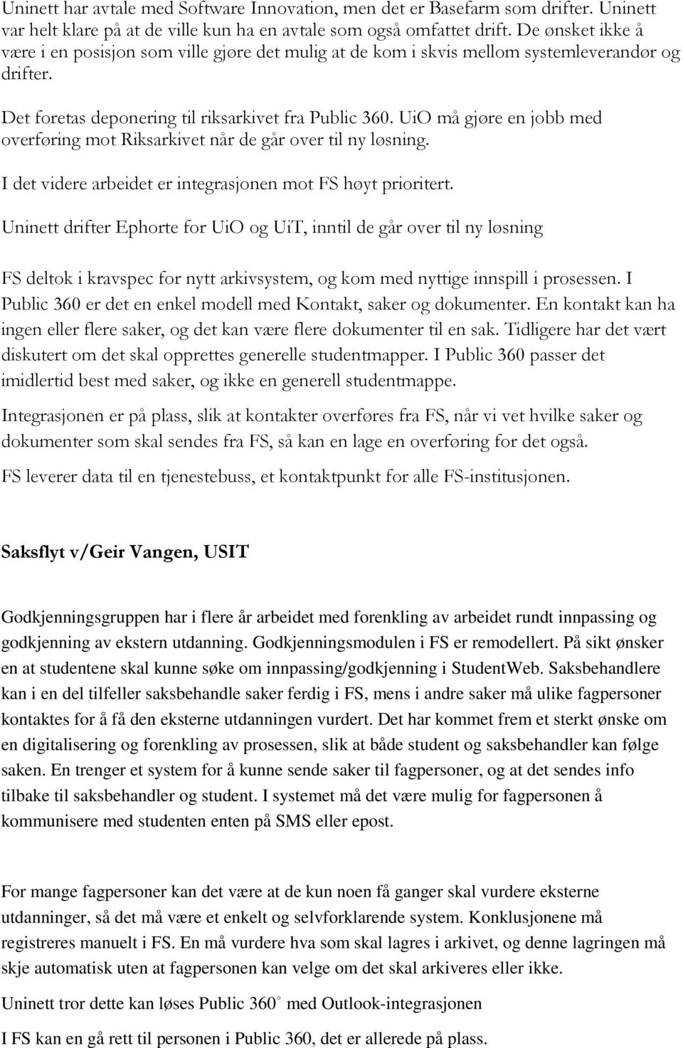 UiO må gjøre en jobb med overføring mot Riksarkivet når de går over til ny løsning. I det videre arbeidet er integrasjonen mot FS høyt prioritert.