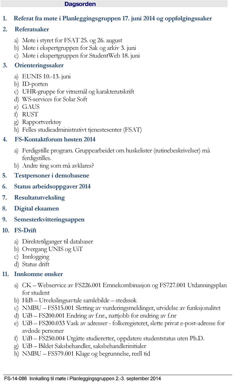 juni b) ID-porten c) UHR-gruppe for vitnemål og karakterutskrift d) WS-services for Solar Soft e) GAUS f) RUST g) Rapportverktøy h) Felles studieadministrativt tjenestesenter (FSAT) 4.