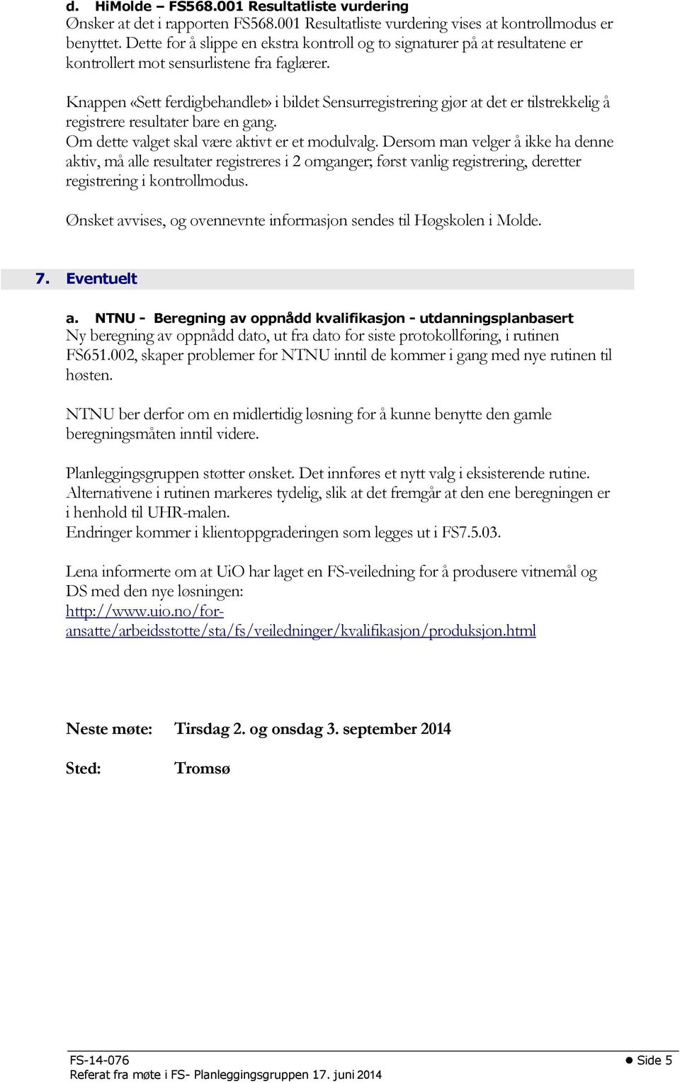 Knappen «Sett ferdigbehandlet» i bildet Sensurregistrering gjør at det er tilstrekkelig å registrere resultater bare en gang. Om dette valget skal være aktivt er et modulvalg.