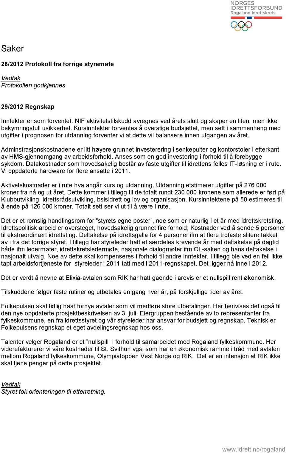 Kursinntekter forventes å overstige budsjettet, men sett i sammenheng med utgifter i prognosen for utdanning forventer vi at dette vil balansere innen utgangen av året.