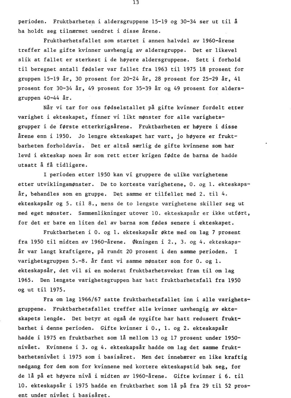 Sett i forhold til beregnet antall fødsler var fallet fra 1963 til 1975 18 prosent for gruppen 15-19 år, 30 prosent for 20-24 år, 28 prosent for 25-29 år, 41 prosent for 30-34 år, 49 prosent for