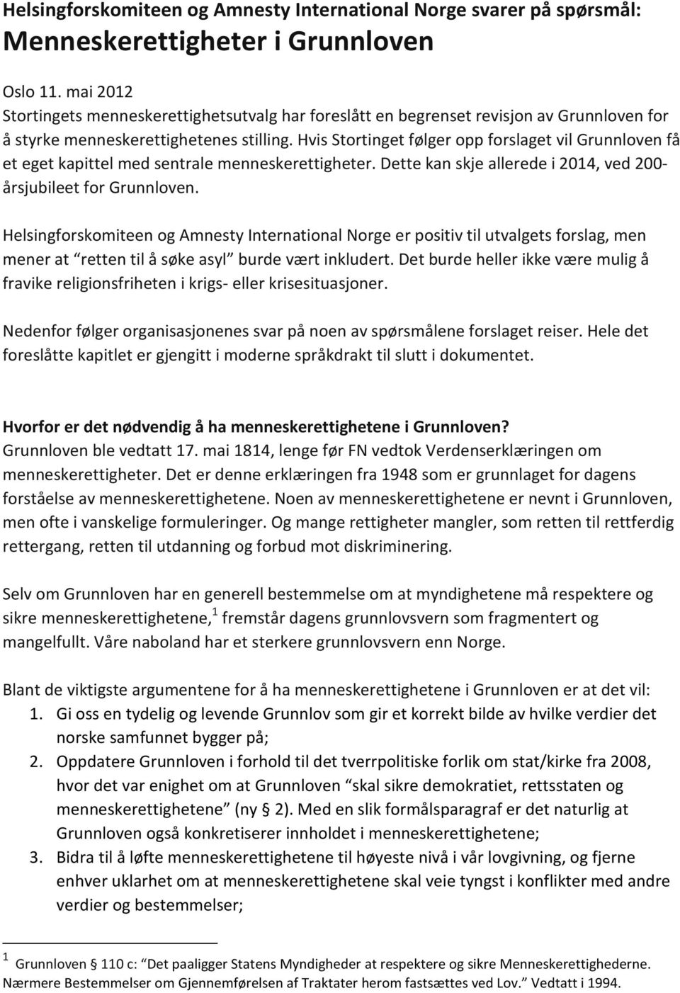 Hvis Stortinget følger opp forslaget vil Grunnloven få et eget kapittel med sentrale menneskerettigheter. Dette kan skje allerede i 2014, ved 200- årsjubileet for Grunnloven.