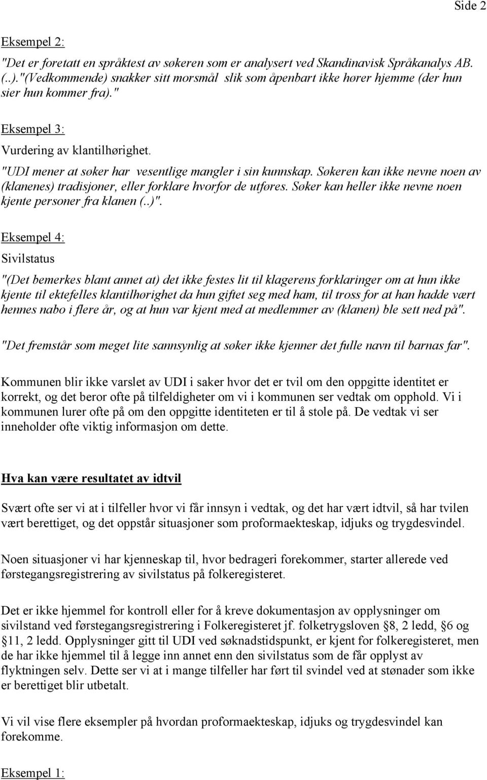 "UDI mener at søker har vesentlige mangler i sin kunnskap. Søkeren kan ikke nevne noen av (klanenes) tradisjoner, eller forklare hvorfor de utføres.