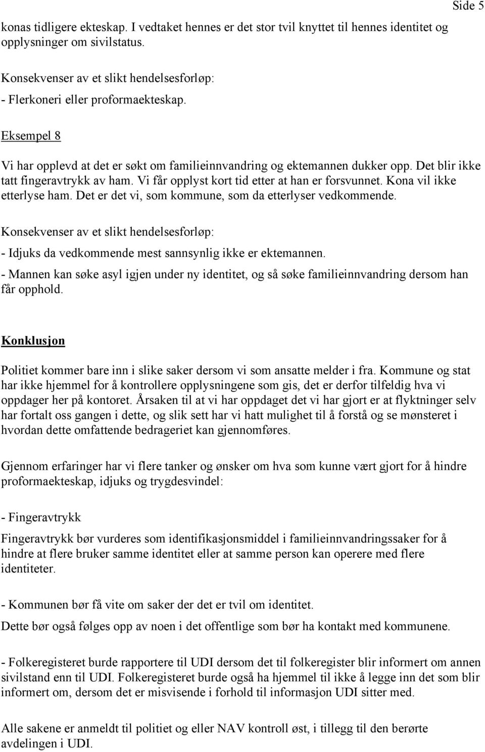 Kona vil ikke etterlyse ham. Det er det vi, som kommune, som da etterlyser vedkommende. - Idjuks da vedkommende mest sannsynlig ikke er ektemannen.