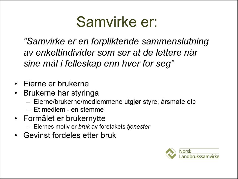 styringa Eierne/brukerne/medlemmene utgjør styre, årsmøte etc Et medlem - en stemme