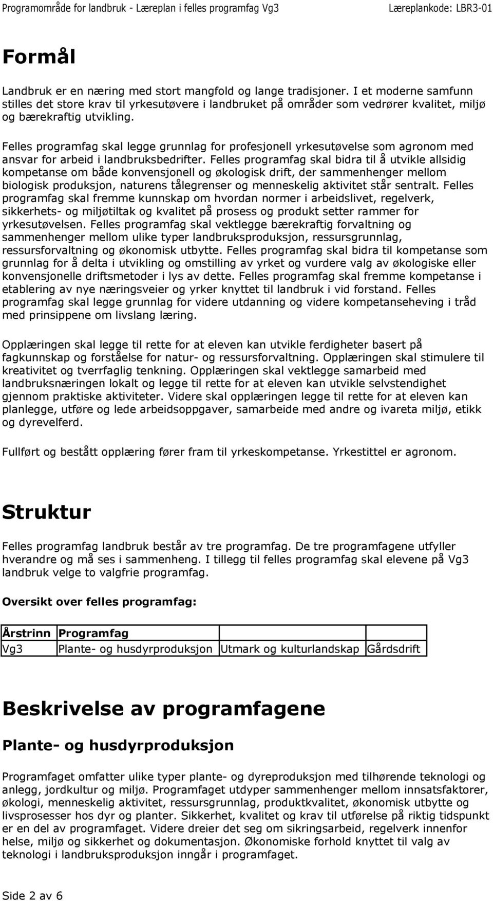 Felles programfag skal legge grunnlag for profesjonell yrkesutøvelse som agronom med ansvar for arbeid i landbruksbedrifter.