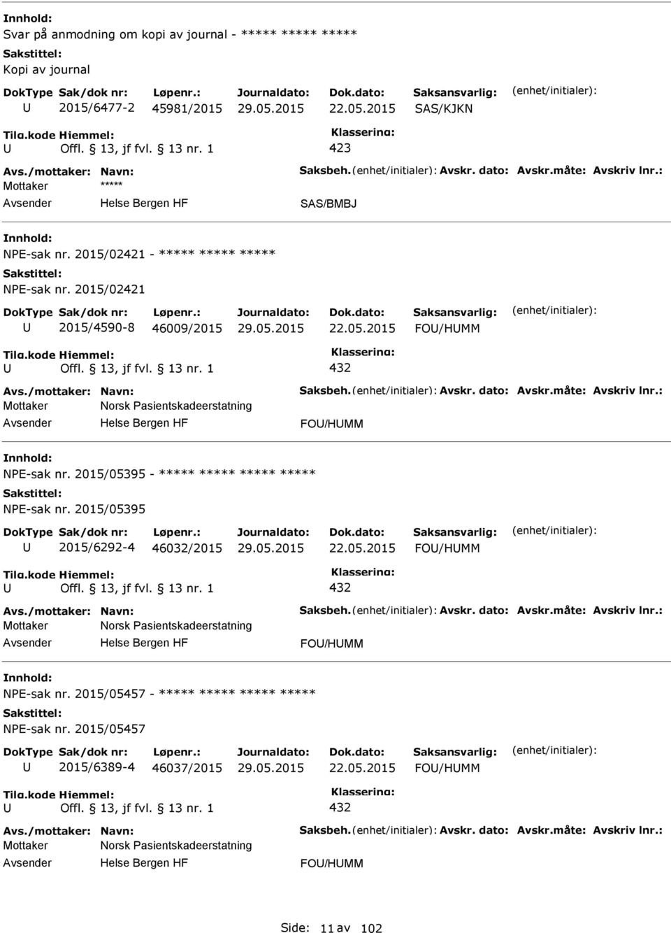 : Mottaker Norsk asientskadeerstatning FO/HMM NE-sak nr. 2015/05395 - ***** ***** ***** ***** NE-sak nr. 2015/05395 2015/6292-4 46032/2015 22.05.2015 FO/HMM 432 Avs./mottaker: Navn: Saksbeh. Avskr.