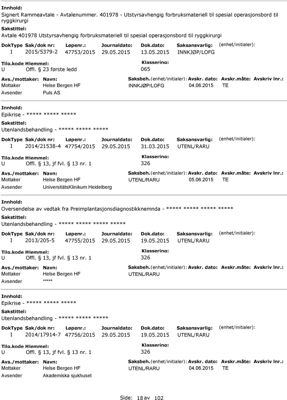 13.05.2015 NNKJØ/LOFG Offl. 23 første ledd 065 Avs./mottaker: Navn: Saksbeh. Avskr. dato: Avskr.måte: Avskriv lnr.: Mottaker NNKJØ/LOFG 04.06.2015 TE uls AS Epikrise - ***** ***** ***** tenlandsbehandling - ***** ***** ***** 2014/21538-4 47754/2015 31.