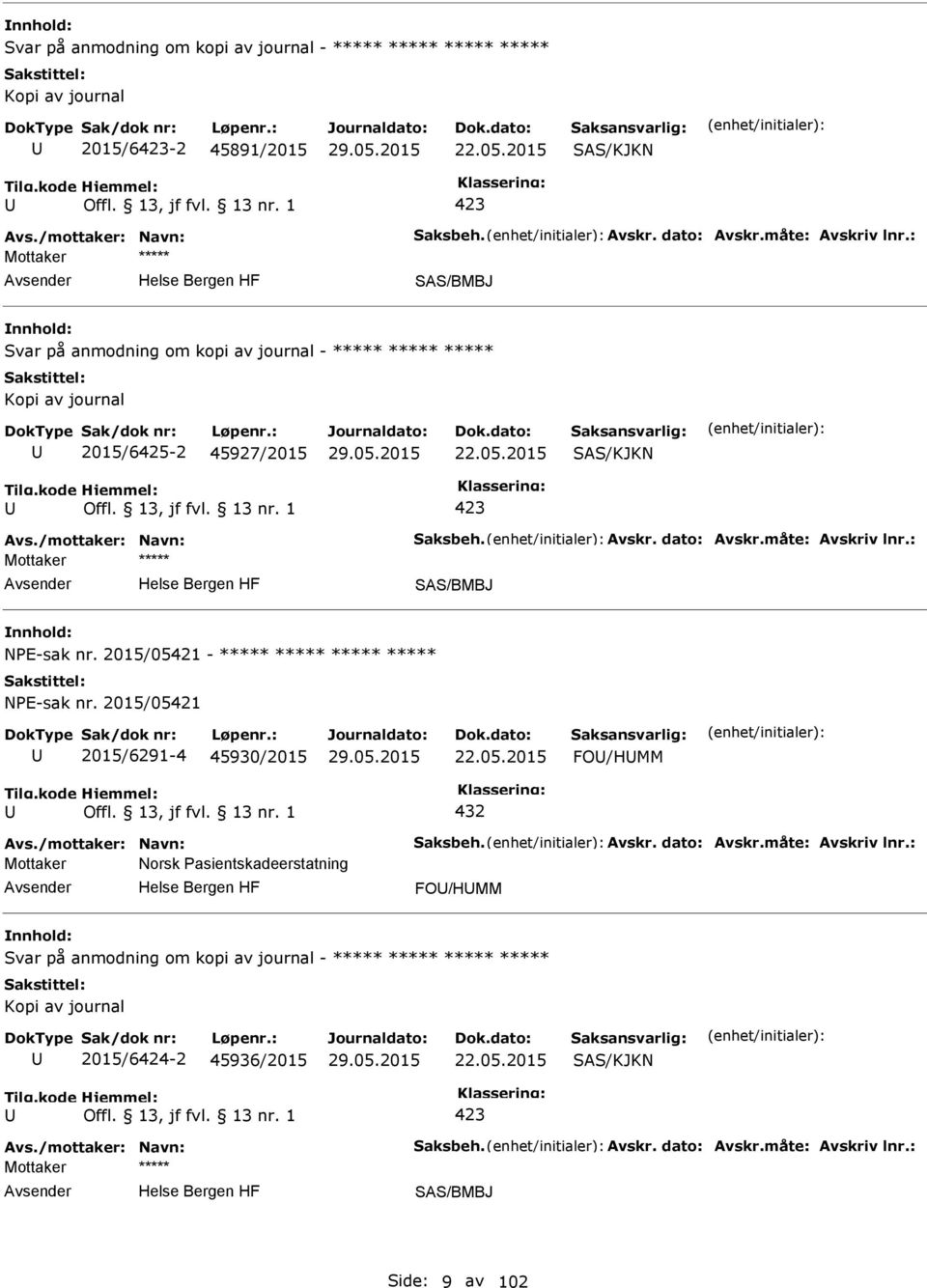 : SAS/BMBJ NE-sak nr. 2015/05421 - ***** ***** ***** ***** NE-sak nr. 2015/05421 2015/6291-4 45930/2015 22.05.2015 FO/HMM 432 Avs./mottaker: Navn: Saksbeh. Avskr. dato: Avskr.måte: Avskriv lnr.