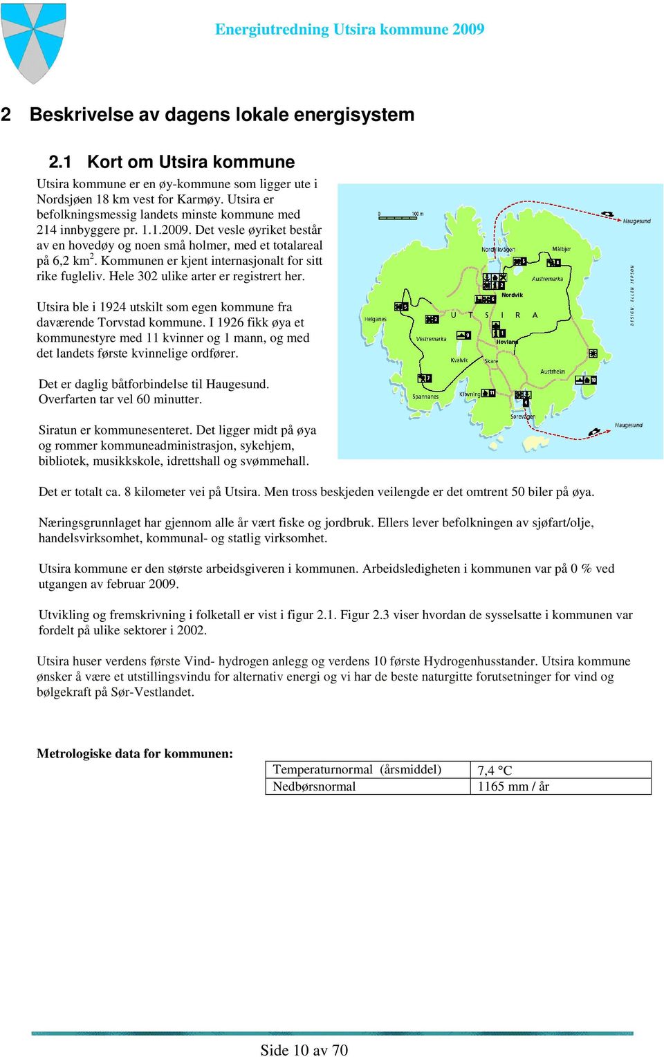 Kommunen er kjent internasjonalt for sitt rike fugleliv. Hele 302 ulike arter er registrert her. Utsira ble i 1924 utskilt som egen kommune fra daværende Torvstad kommune.