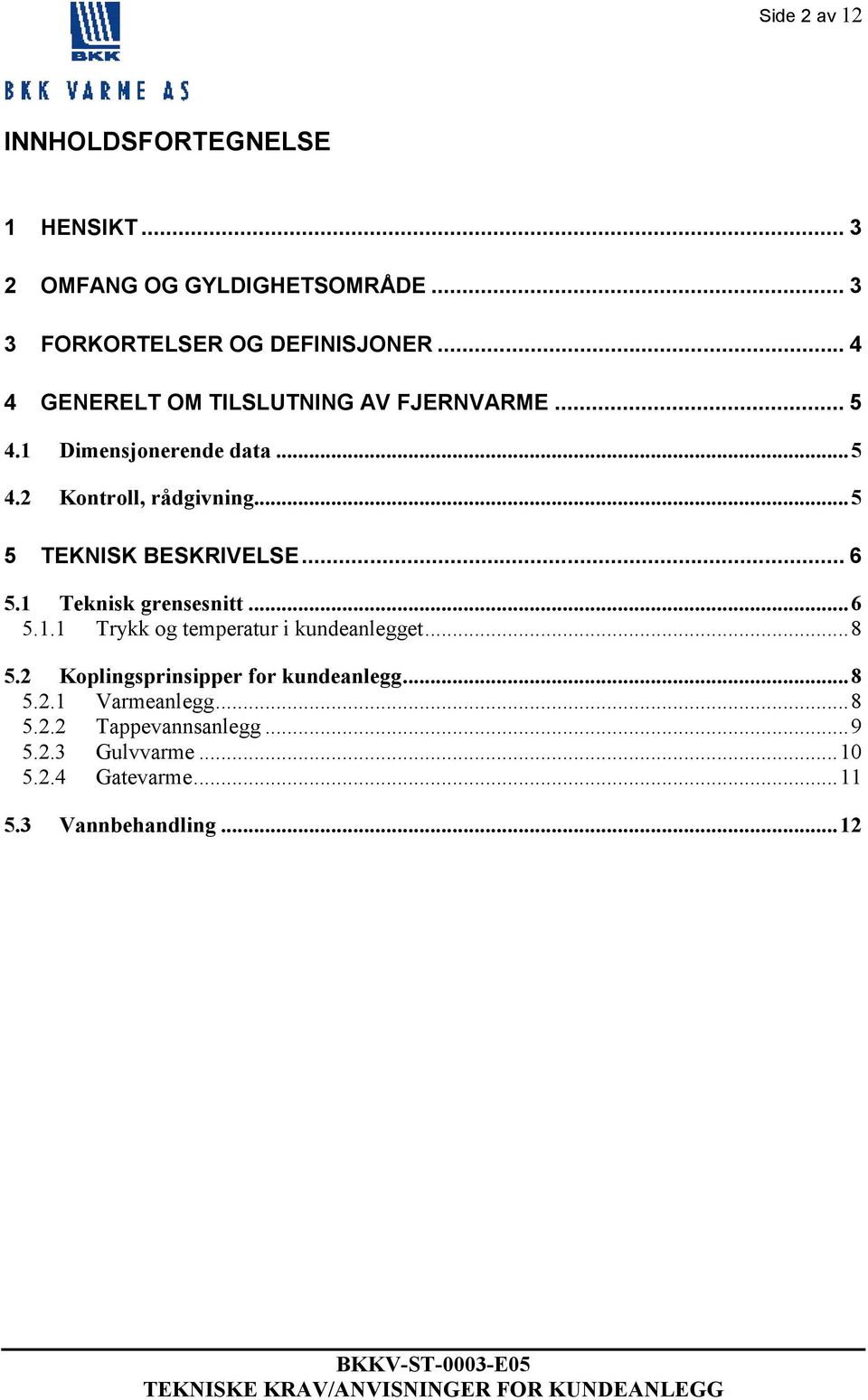 .. 5 5 TEKNISK BESKRIVELSE... 6 5.1 Teknisk grensesnitt... 6 5.1.1 Trykk og temperatur i kundeanlegget... 8 5.