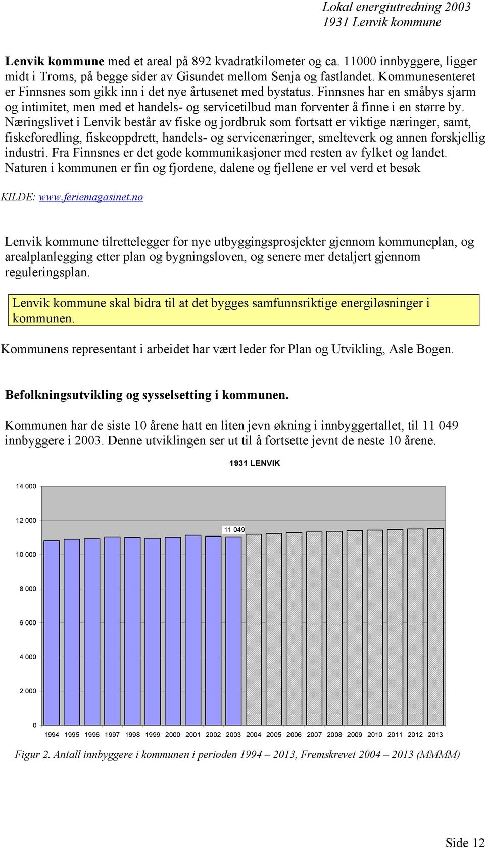 Næringslivet i Lenvik består av fiske og jordbruk som fortsatt er viktige næringer, samt, fiskeforedling, fiskeoppdrett, handels- og servicenæringer, smelteverk og annen forskjellig industri.