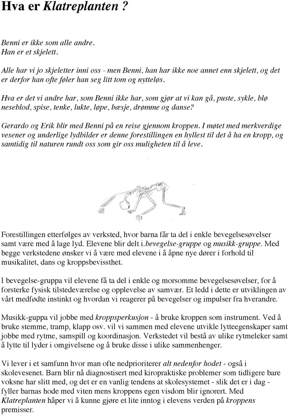 Hva er det vi andre har, som Benni ikke har, som gjør at vi kan gå, puste, sykle, blø neseblod, spise, tenke, lukte, løpe, bæsje, drømme og danse?