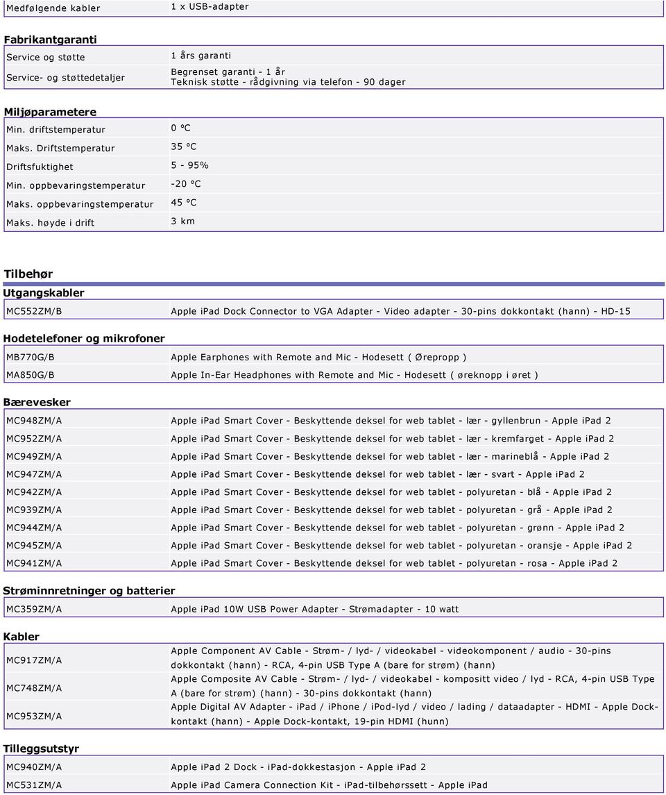 høyde i drift 3 km Tilbehør Utgangskabler MC552ZM/B Apple ipad Dock Connector to VGA Adapter Video adapter 30 pins dokkontakt (hann) HD 15 Hodetelefoner og mikrofoner MB770G/B Apple Earphones with