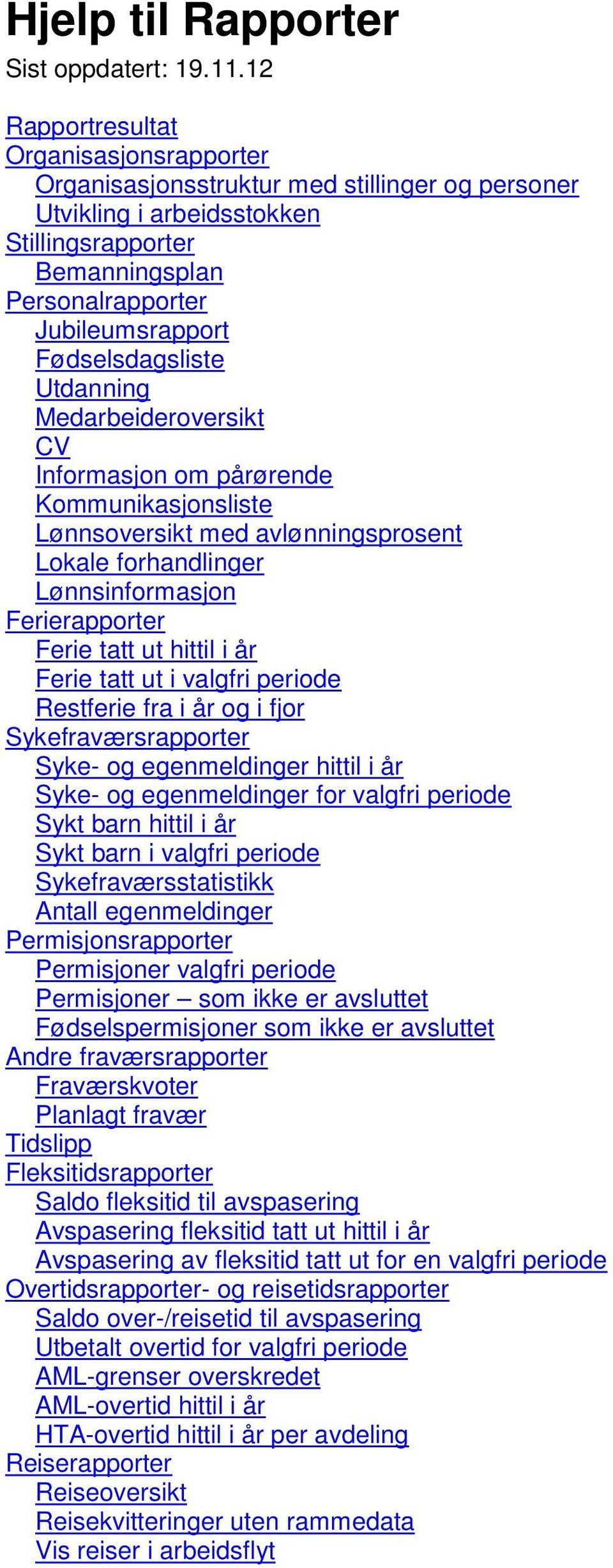 Fødselsdagsliste Utdanning Medarbeideroversikt CV Informasjon om pårørende Kommunikasjonsliste Lønnsoversikt med avlønningsprosent Lokale forhandlinger Lønnsinformasjon Ferierapporter Ferie tatt ut