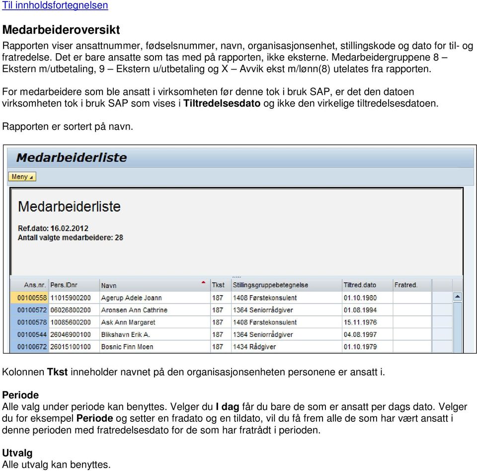 For medarbeidere som ble ansatt i virksomheten før denne tok i bruk SAP, er det den datoen virksomheten tok i bruk SAP som vises i Tiltredelsesdato og ikke den virkelige tiltredelsesdatoen.