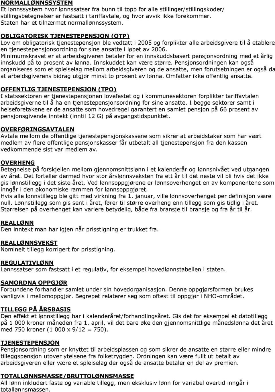 OBLIGATORISK TJENESTEPENSJON (OTP) Lov om obligatorisk tjenestepensjon ble vedtatt i 2005 og forplikter alle arbeidsgivere til å etablere en tjenestepensjonsordning for sine ansatte i løpet av 2006.