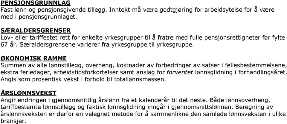 ØKONOMISK RAMME Summen av alle lønnstillegg, overheng, kostnader av forbedringer av satser i fellesbestemmelsene, ekstra feriedager, arbeidstidsforkortelser samt anslag for forventet lønnsglidning i