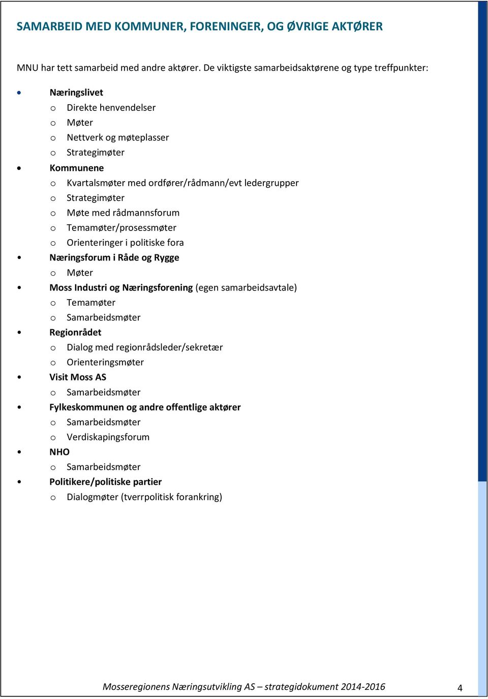 ledergrupper o Strategimøter o Møte med rådmannsforum o Temamøter/prosessmøter o Orienteringer i politiske fora Næringsforum i Råde og Rygge o Møter Moss Industri og Næringsforening (egen