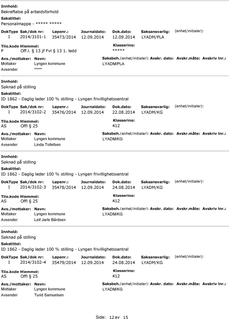 måte: Avskriv lnr.: Linda Tollefsen Søknad på stilling D 1862 - Daglig leder 100 % stilling - Lyngen frivillighetssentral 2014/3102-3 35478/2014 24.08.2014 AS Offl 25 412 Avs./mottaker: Navn: Saksbeh.