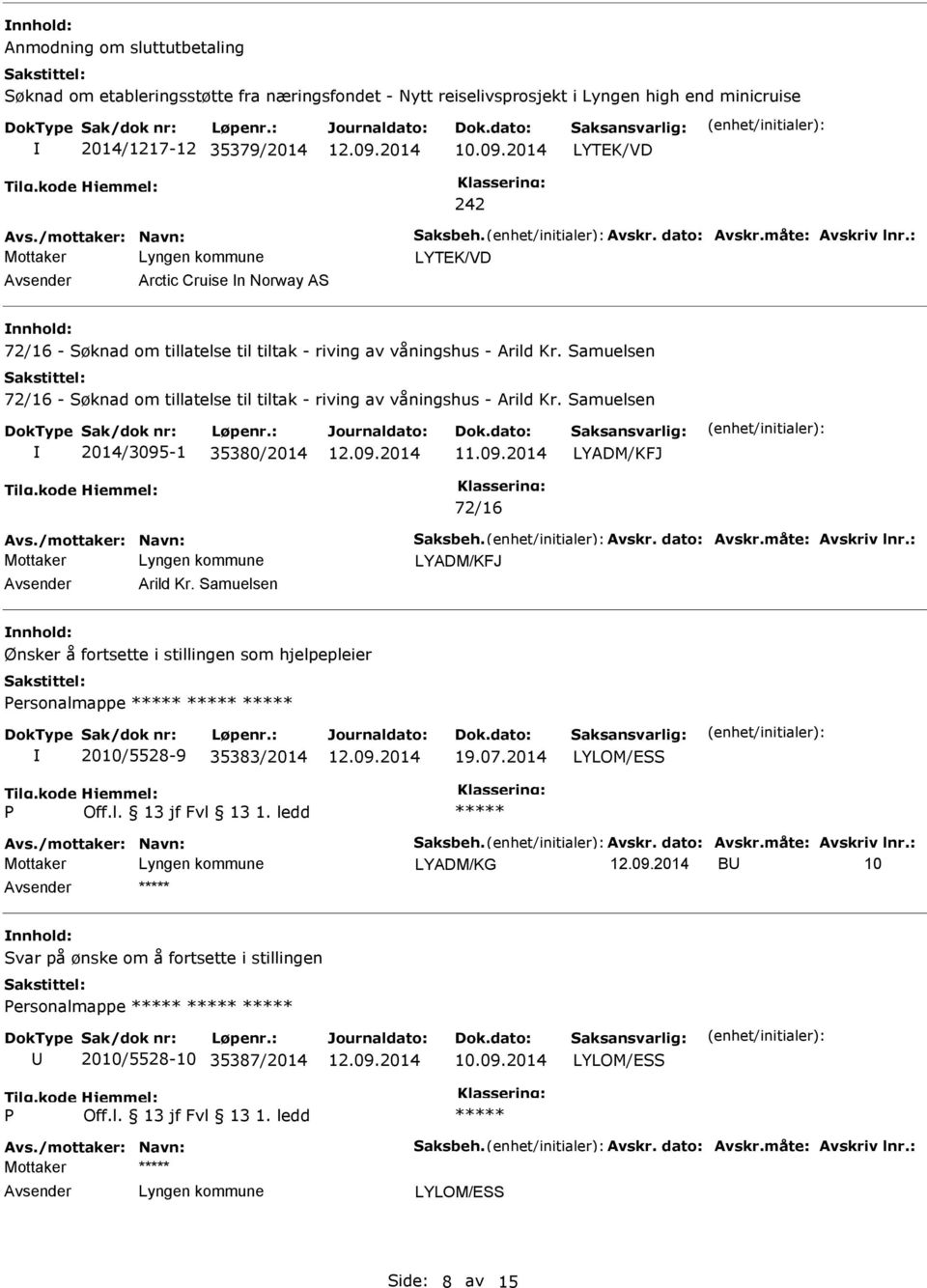 Samuelsen 72/16 - Søknad om tillatelse til tiltak - riving av våningshus - Arild Kr. Samuelsen 2014/3095-1 35380/2014 72/16 Avs./mottaker: Navn: Saksbeh. Avskr. dato: Avskr.måte: Avskriv lnr.