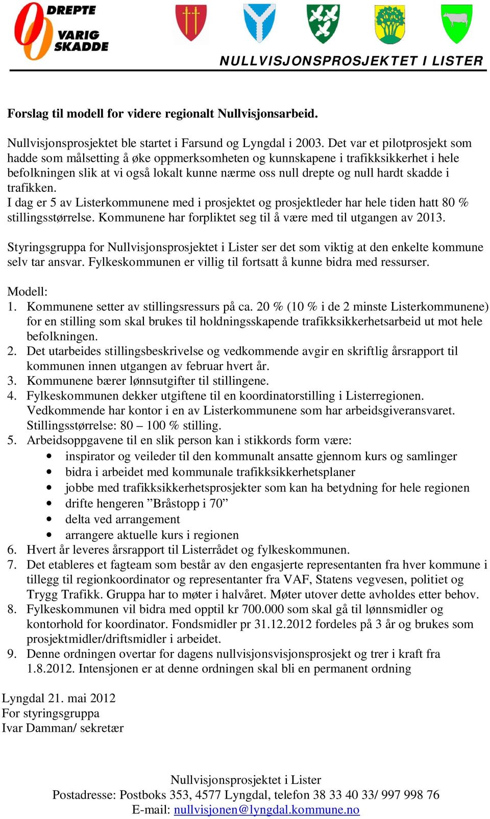 trafikken. I dag er 5 av Listerkommunene med i prosjektet og prosjektleder har hele tiden hatt 80 % stillingsstørrelse. Kommunene har forpliktet seg til å være med til utgangen av 2013.