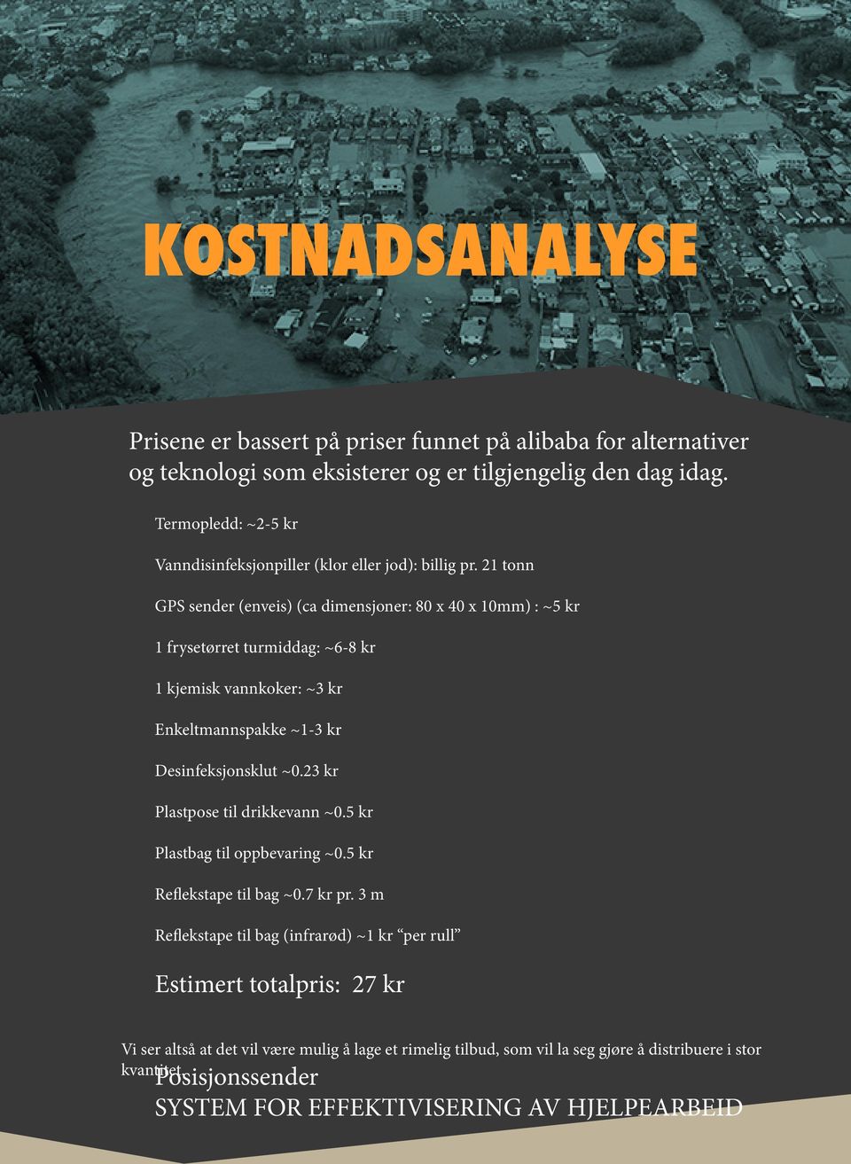 21 tonn GPS sender (enveis) (ca dimensjoner: 80 x 40 x 10mm) : ~5 kr 1 frysetørret turmiddag: ~6-8 kr 1 kjemisk vannkoker: ~3 kr Enkeltmannspakke ~1-3 kr Desinfeksjonsklut ~0.