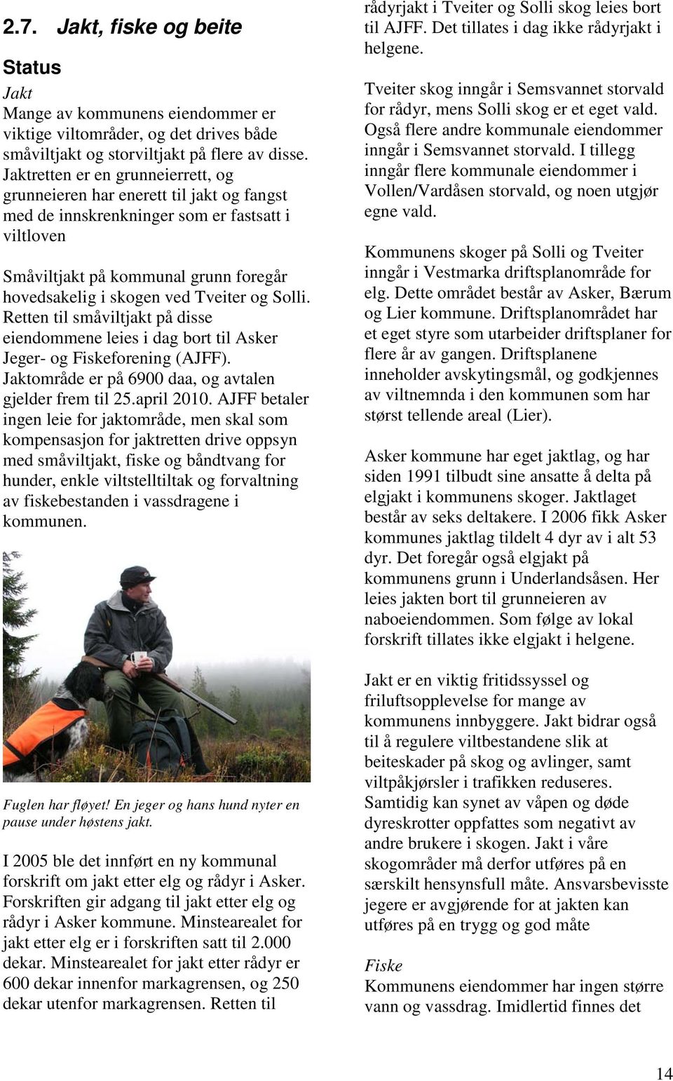 Tveiter og Solli. Retten til småviltjakt på disse eiendommene leies i dag bort til Asker Jeger- og Fiskeforening (AJFF). Jaktområde er på 6900 daa, og avtalen gjelder frem til 25.april 2010.