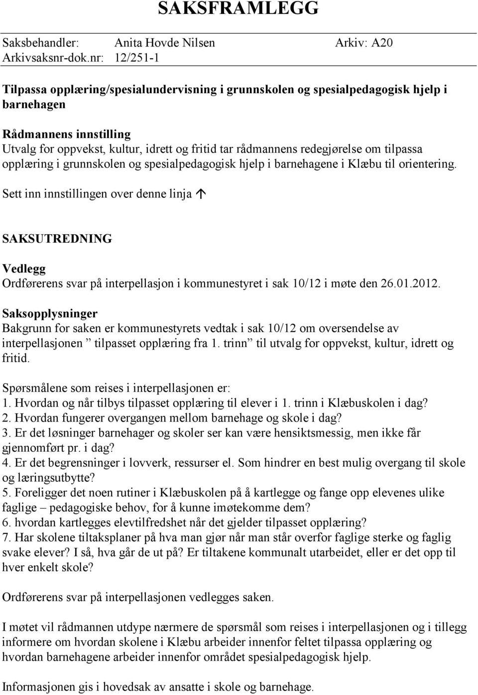 redegjørelse om tilpassa opplæring i grunnskolen og spesialpedagogisk hjelp i barnehagene i Klæbu til orientering.