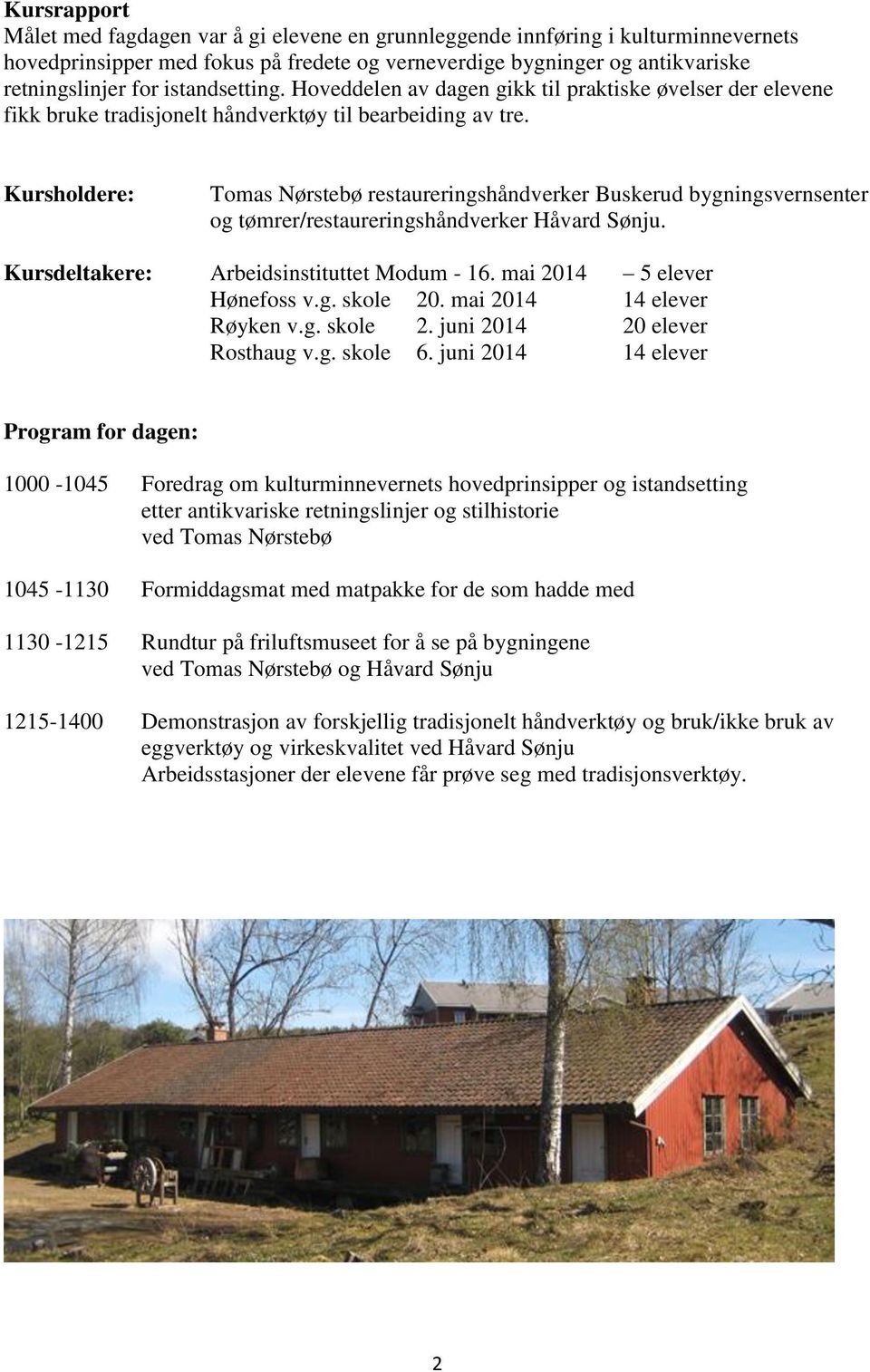 Kursholdere: Tomas Nørstebø restaureringshåndverker Buskerud bygningsvernsenter og tømrer/restaureringshåndverker Håvard Sønju. Kursdeltakere: Arbeidsinstituttet Modum - 16.